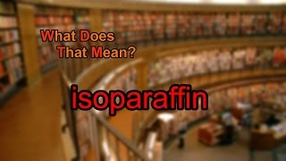 What does isoparaffin mean [upl. by Akihsar300]