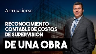 Reconocimiento contable y fiscal de los costos de supervisión e interventoría de una obra [upl. by Nnaeirb287]