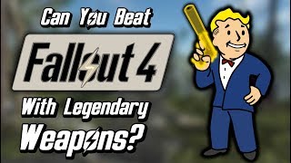 Can You Beat Fallout 4 With Only Legendary Weapons [upl. by Amesari]