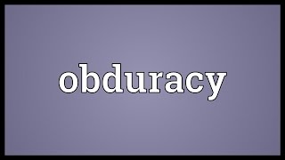 Obduracy Meaning [upl. by Aerdnua246]