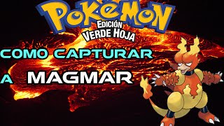 Como Capturar a Magmar  Pokémon Verde Hoja [upl. by Fendig]