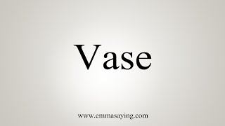 How To Say Vase [upl. by Neeoma]