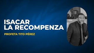 Isacar la recompensa  Profeta Tito Pérez [upl. by Tala]