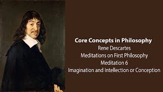 Rene Descartes Meditation 6  Imagination and Intellection or Conception  Philosophy Core Concepts [upl. by Ennaoj]