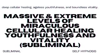 Massive amp Extreme Levels of Miraculous Cellular Healing Youthfulness and Vitality Subliminal [upl. by Thetis]