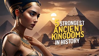 Top 5 Strongest Ancient Kingdoms in History  Civilizations That Changed the World [upl. by Kienan]