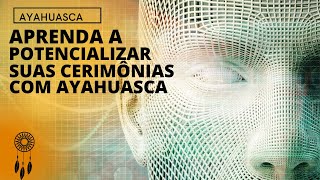 Como Potencializar suas cerimônias com Ayahuasca [upl. by Hoffman504]