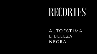 RECORTES  Autoestima e Beleza Negra [upl. by Freeborn73]