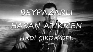 BEYPAZARLI HASAN ATİKMEN HADİ ÇIKDA GELwmv [upl. by Nosreip]