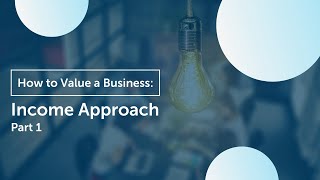 How to Value Your Business  Income Approach Part 1 [upl. by Derward]