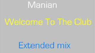 MANIAN  WELCOME TO THE CLUB EXTENDED MIX [upl. by Ainnat266]