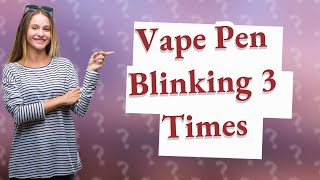 Why is my vape pen blinking 3 times after charging [upl. by Yevol694]