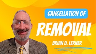 Cancellation of Removal  Brian D Lerner [upl. by Kehr]