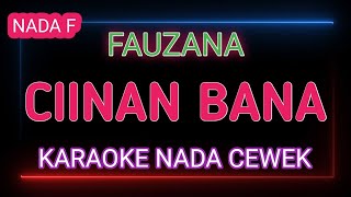 CIINAN BANA  KARAOKE NADA CEWEK  FAUZANA [upl. by Marmion]