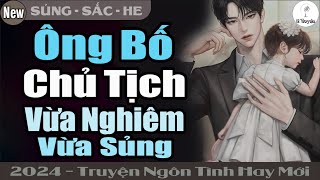 Truyện Hay Đỉnh ÔNG BỐ CHỦ TỊCH VỪA NGHIÊM VỪA SỦNG  Đọc Truyện Ngôn Tình Đêm Khuya  Huệ Leo Kể [upl. by Center]