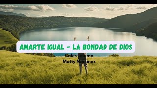 Amarte igual  La bondad de Dios LETRA Cales LouimaMatty Martínez [upl. by Nerwal504]