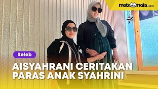 Aisyahrani Ceritakan Paras Anak Syahrini yang Baru Lahir Cantik dan Lucu [upl. by Aerdnaed173]