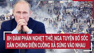 Toàn cảnh Thế giới Người dân hỗn loạn xả súng nhau 8h đàm phán nghẹt thở Nga tuyên bố sốc [upl. by Abbott]