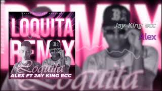 Loquita Remix Alex La Nueva Voz Ft J King Ecc [upl. by Amati913]