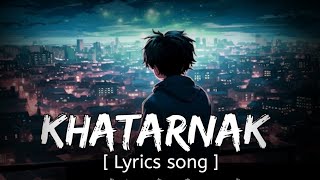 Khatarnak  lyrics song  Lyrics song 2024  new lyrics song  lyrics song [upl. by Horwitz971]