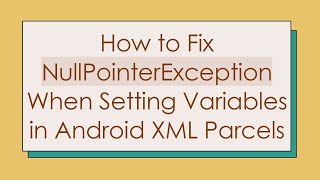 How to Fix NullPointerException When Setting Variables in Android XML Parcels [upl. by Nnylak]