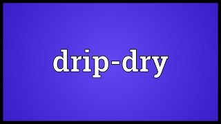 Dripdry Meaning [upl. by Hogen]