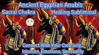 Anubis Sacral Chakra Healing Subliminal Connect With Your Creativity Intuition Emotions Sensuality [upl. by Isadore362]