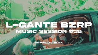 LGANTE  BZRP MUSIC SESSION 38 REMIX DJ ALEX [upl. by Cacilia]