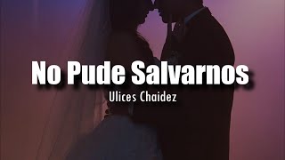 LETRA Ulices Chaidez  No Pude Salvarnos [upl. by Gelhar16]