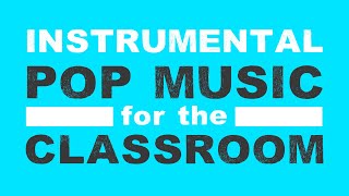 Instrumental Pop Music for the Classroom  No Vocals [upl. by Jordanson]