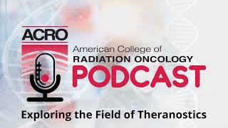 ACRO Podcast Exploring the Field of Theranostics [upl. by Eusadnilem92]