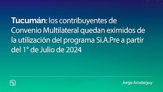 Tucumán los contribuyentes de Convenio Multilateral quedan eximidos de la utilización del SiAPre [upl. by Sileray]