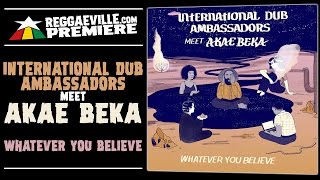 International Dub Ambassador meet Akae Beka  Whatever You Believe Official Audio 2017 Premiere [upl. by Cord]