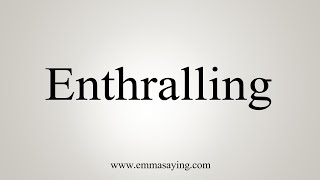 How To Say Enthralling [upl. by Warrin]