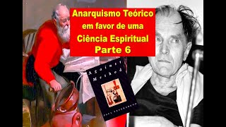 Anarquismo Teórico em favor de uma Ciência Espiritual – Parte 6 [upl. by Low]