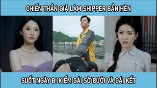 Chiến thần giả làm shipper bần hèn suốt ngày đi kiếm các em đè ra sờ cặp bưởi và cái kết [upl. by Malloy]