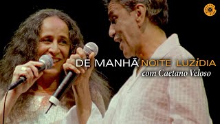 Maria Bethânia  quotDe Manhãquot com Caetano Veloso  Noite Luzidia Ao Vivo [upl. by Krisha334]