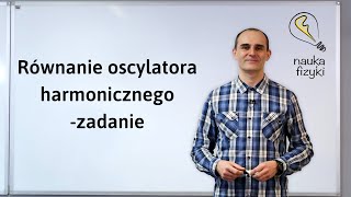 51 Równanie Oscylatora Harmonicznego  Zadanie  Drgania Mechaniczne [upl. by Luas619]