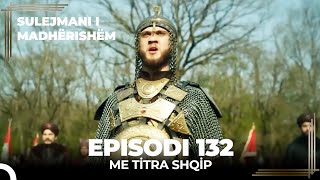 Sulejmani i Madherishem  Episodi 132 Me Titra Shqip [upl. by Haidedej]