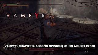 Vampyr Chapter 5 Second Opinion Using Aisurix RX580 [upl. by Ayyidas740]