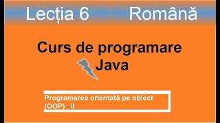 Programarea orientată pe obiect II  Curs de programare Java  Lectia 6 [upl. by Enytnoel]