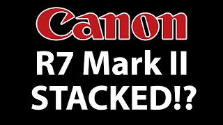 Canon R7 Mark II Rumors and Speculations Stacked Sensor [upl. by Nairad]