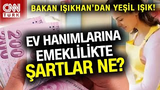 Bakan Işıkhandan quotEv Hanımlarına Emekliliğequot Yeşil Işık Şartlar Ne Emin Yılmaz Aktardı [upl. by Mharba]