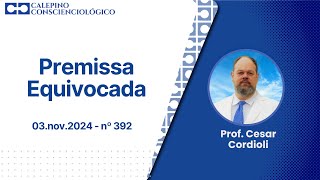 Premissa Equivocada  03nov2024  nº 392  Prof Cesar Cordioli [upl. by Euqinot]