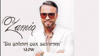 Zamiq Huseynov  Bu sheheri cox sevirem SLOW [upl. by Pegma]