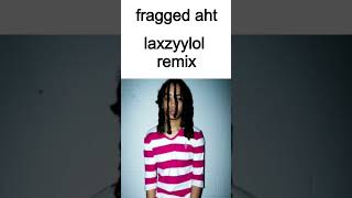 Fragged aht  Laxzyylol remix [upl. by Tsew510]