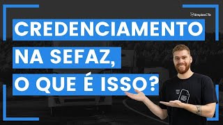 O que é e como fazer o credenciamento na SEFAZ [upl. by Acirretal698]