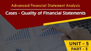 24 ADVANCED FINANCIAL STATEMENT ANALYSIS AFSA UNIT 5 Part  3 Cases Quality of Financial Statements [upl. by Chuah]