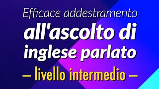 Efficace addestramento allascolto di inglese parlato  livello intermedio [upl. by Nitsuga833]