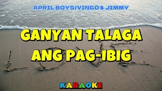 GANYAN TALAGA ANG PAG IBIG  APRIL BOYS VINGO amp JIMMY  KARAOKE HD [upl. by Ybrad]